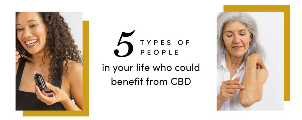 5 Types of People in Your Life Who Can Benefit From CBD