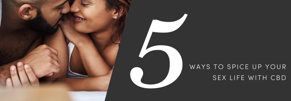 CBD for Sex: 5 Ways To Spice Up Your Sex Life